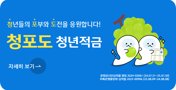 두번째 광고 배너입니다. 청년들의 포부와 도전을 응원합니다! 청포도청년적금 준법감시인심의필 영업2024-02061 (24.07.31~25.07.30). 저축은행중앙회 심의필 2023-00906 (23.08.09~24.08.08). 자세히 보기 링크가 포함되어 있습니다.